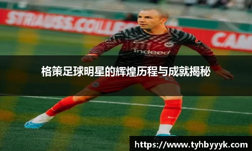 格策足球明星的辉煌历程与成就揭秘